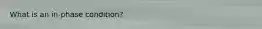 What is an in-phase condition?