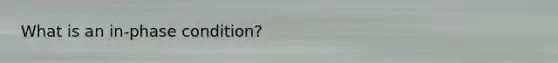 What is an in-phase condition?