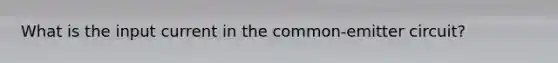 What is the input current in the common-emitter circuit?