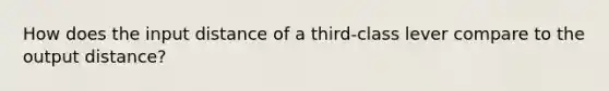 How does the input distance of a third-class lever compare to the output distance?