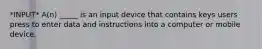 *INPUT* A(n) _____ is an input device that contains keys users press to enter data and instructions into a computer or mobile device.