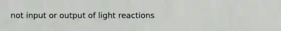 not input or output of light reactions