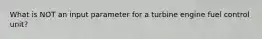 What is NOT an input parameter for a turbine engine fuel control unit?