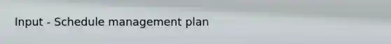 Input - Schedule management plan