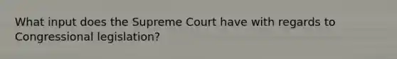 What input does the Supreme Court have with regards to Congressional legislation?