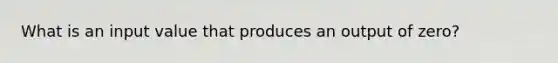 What is an input value that produces an output of zero?