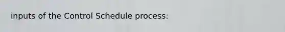 inputs of the Control Schedule process: