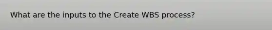 What are the inputs to the Create WBS process?