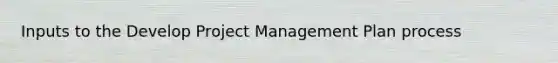 Inputs to the Develop Project Management Plan process