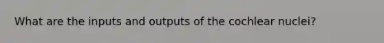 What are the inputs and outputs of the cochlear nuclei?