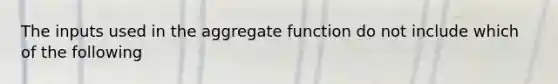 The inputs used in the aggregate function do not include which of the following