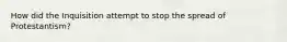 How did the Inquisition attempt to stop the spread of Protestantism?