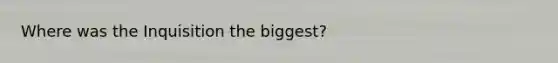 Where was the Inquisition the biggest?