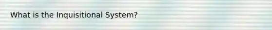 What is the Inquisitional System?