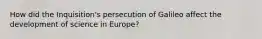 How did the Inquisition's persecution of Galileo affect the development of science in Europe?