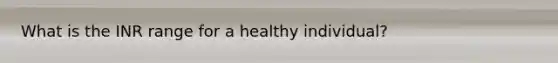 What is the INR range for a healthy individual?