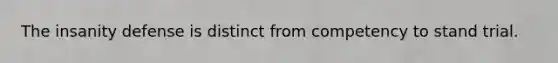 The insanity defense is distinct from competency to stand trial.
