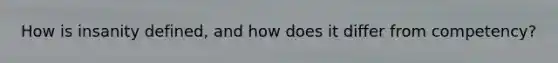 How is insanity defined, and how does it differ from competency?