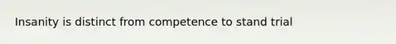 Insanity is distinct from competence to stand trial