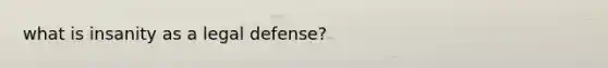 what is insanity as a legal defense?