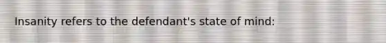 Insanity refers to the defendant's state of mind: