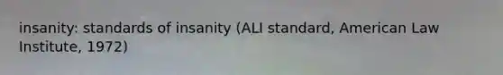 insanity: standards of insanity (ALI standard, American Law Institute, 1972)