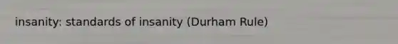 insanity: standards of insanity (Durham Rule)