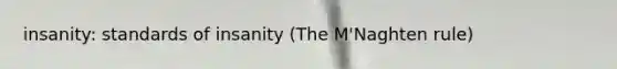 insanity: standards of insanity (The M'Naghten rule)
