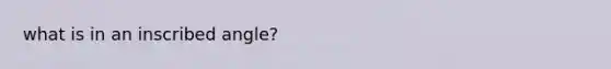 what is in an inscribed angle?