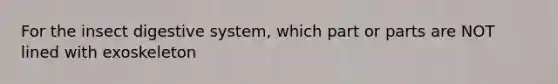 For the insect digestive system, which part or parts are NOT lined with exoskeleton