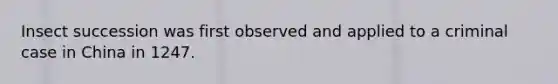 Insect succession was first observed and applied to a criminal case in China in 1247.