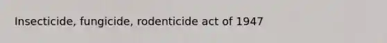 Insecticide, fungicide, rodenticide act of 1947