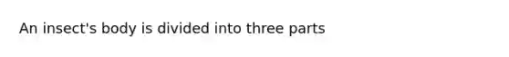 An insect's body is divided into three parts