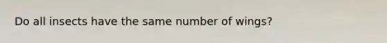 Do all insects have the same number of wings?