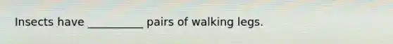 Insects have __________ pairs of walking legs.