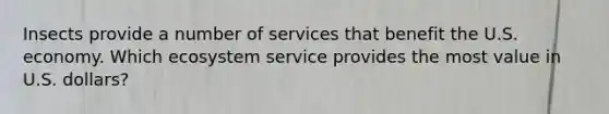 Insects provide a number of services that benefit the U.S. economy. Which ecosystem service provides the most value in U.S. dollars?