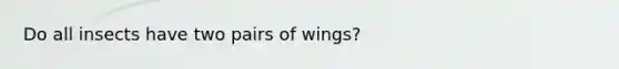 Do all insects have two pairs of wings?