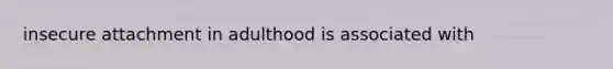 insecure attachment in adulthood is associated with