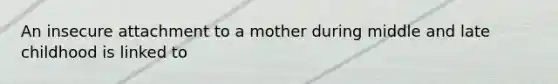 An insecure attachment to a mother during middle and late childhood is linked to