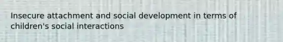 Insecure attachment and social development in terms of children's social interactions