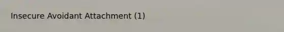 Insecure Avoidant Attachment (1)