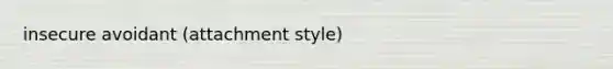 insecure avoidant (attachment style)