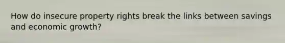 How do insecure property rights break the links between savings and economic growth?