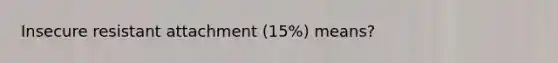 Insecure resistant attachment (15%) means?