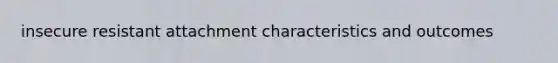 insecure resistant attachment characteristics and outcomes