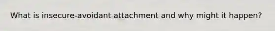 What is insecure-avoidant attachment and why might it happen?