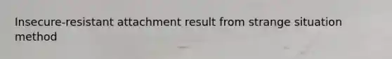 Insecure-resistant attachment result from strange situation method