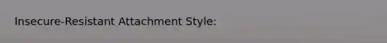 Insecure-Resistant Attachment Style: