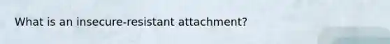 What is an insecure-resistant attachment?