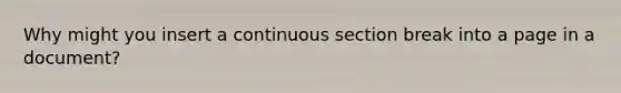 Why might you insert a continuous section break into a page in a document?